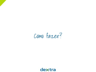 Como fazer?
 
