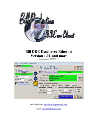 Bill DDE Excel over Ethernet
    Version 1.0L and more
              Documentation: 03/03/2011




   Our Internet site: http://www.billproduction.com/

           Email: info@BillProduction.com
 