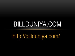 http://billduniya.com/
BILLDUNIYA.COM
 