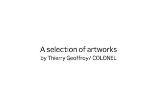 A selection of artworks
by Thierry Geoffroy/ COLONEL
 