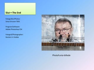 Slut • The EndFotografier/Photos:Sony-Ericsson T601Program/Software: Adobe Photoshop CS4Fotograf/Photographer:Karsten A. KrabbePhotoFunia-billede