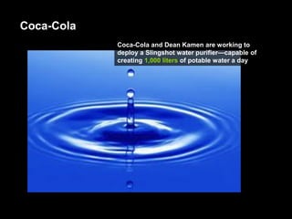 © Deloitte & Touche LLP and affiliated entities.
Coca-Cola
Coca-Cola and Dean Kamen are working to
deploy a Slingshot water purifier—capable of
creating 1,000 liters of potable water a day
 