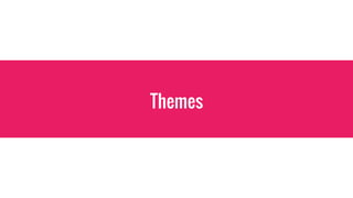 Themes
 