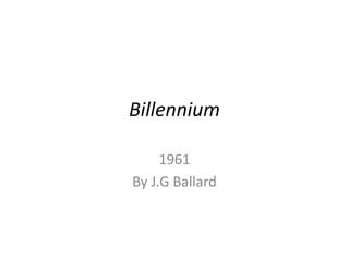 Billennium 
1961 
By J.G Ballard 
 