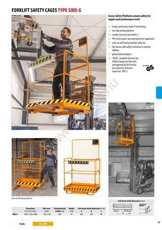47
FORKLIFT SAFETY CAGES TYPE SIKO-G
Finish: RAL 2000
Dimensions
(l x w x h) in mm
Floor area
in mm
Total permitted
weight in kg
Weight
in kg
Fork sleeve inside dimensions in mm
A B C
SIKO-G 1040 x 1230 x 2000 740 x 1140 300 78 600 200 80
Fork sleeve inside dimensions in mm
Access Safety Platforms ensure safety for
repairs and maintenance work
„ sturdy construction made of steel tubing
„ non-slip working platform
„ number of persons permitted: 2
„ PPE anchor points (personal protective equipment)
„ enter via self-closing (gravity) safety bar
„ fork sleeves with safety mechanism to prevent
slipping
„ galvanized tool deposit
„ "DGUV" compliant (German Use
ofWork Equipment Directive)
and approved by the German
Association forTechnical
inspection "TÜV"))
Enter via self-closing saftey bar
w
w
w
.
a
t
a
m
a
x
.
h
u
 