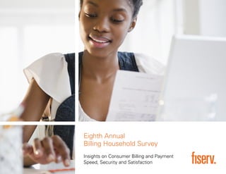 Eighth Annual
Billing Household Survey
Insights on Consumer Billing and Payment
Speed, Security and Satisfaction
 