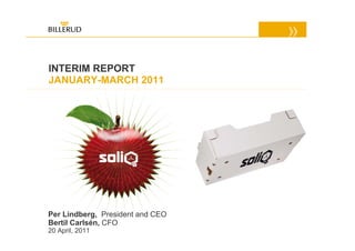 INTERIM REPORT
JANUARY-MARCH 2011




Per Lindberg, President and CEO
Bertil Carlsén, CFO
20 April, 2011                    1
 