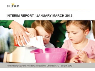 INTERIM REPORT | JANUARY-MARCH 2012




Per Lindberg, CEO and President, and Susanne Lithander, CFO | 26 April, 2012
                                                                               1
 