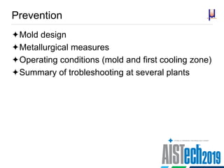 Prevention
Mold design
Metallurgical measures
Operating conditions (mold and first cooling zone)
Summary of trobleshooting at several plants
 