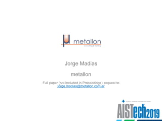 Jorge Madias
metallon
Full paper (not included in Proceedings): request to
jorge.madias@metallon.com.ar
 