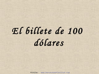 El billete de 100
dólares
Visita:

www.RenuevoDePlenitud.com

 
