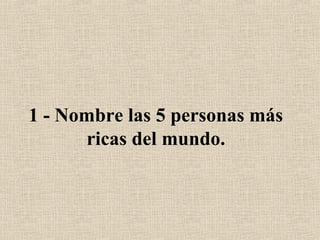 1 - Nombre las 5 personas más
ricas del mundo.
 