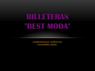 BILLETERAS
"BEST MODA"
 complementos que combinan con
     funcionalidad y diseño.
 