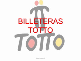 BILLETERAS
TOTTO
Blog Estudiantil
 