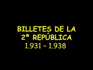 BILLETES DE LA
2ª REPÚBLICA
1.931 – 1.938
 