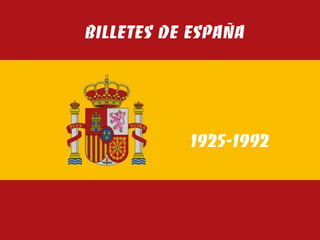 BILLETES DE ESPAÑA




           1925-1992
 