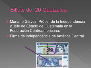  Mariano Gálvez, Prócer de la Independencia
  y Jefe de Estado de Guatemala en la
  Federación Centroamericana.
 Firma de independencia de América Central.
 
