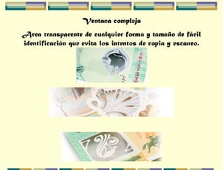 Ventana compleja
Area transparente de cualquier forma y tamaño de fácil
identificación que evita los intentos de copia y escaneo.
 