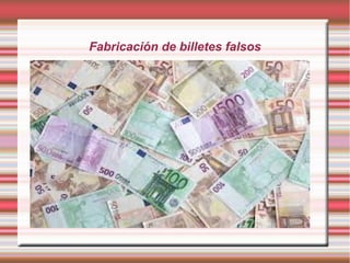 Fabricación de billetes falsos
 