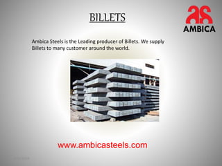 BILLETS
9/25/2019 1
www.ambicasteels.com
Ambica Steels is the Leading producer of Billets. We supply
Billets to many customer around the world.
 