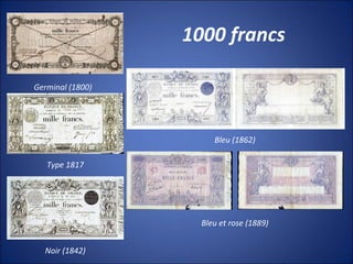 1000 francs
Germinal (1800) 
Type 1817
Noir (1842)
Bleu (1862)
Bleu et rose (1889)
 