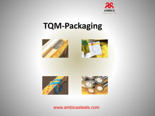 TQM-Packaging
www.ambicasteels.com
 