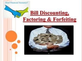 Bill Discounting,
Factoring & Forfeiting
 