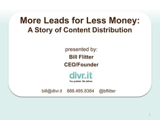 More Leads for Less Money:
 A Story of Content Distribution

                    presented by:
                      Bill Flitter
                    CEO/Founder



     bill@dlvr.it    888.495.8384    @bflitter




                                                 1
 