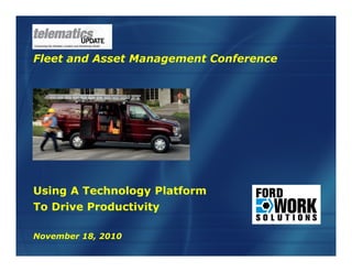 Fleet and Asset Management Conference




Using A Technology Platform
To Drive Productivity

November 18, 2010
 
