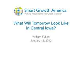 What Will Tomorrow Look Like
     In Central Iowa?

         William Fulton
        January 12, 2012
 