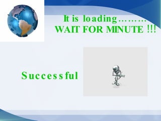 It is loading……… WAIT FOR MINUTE !!! Successful 