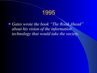 1995 Gates wrote the book “The Road Ahead” about his vision of the information technology that would take the society. 
