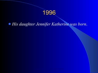 1996 His daughter Jennifer Katherine was born . 