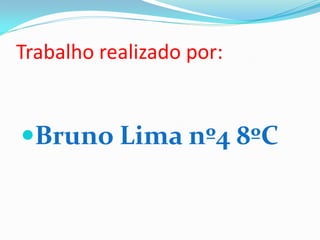 Trabalho realizado por:


Bruno Lima nº4 8ºC
 