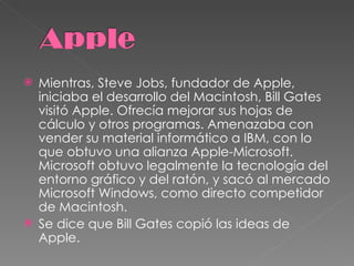 <ul><li>Mientras, Steve Jobs, fundador de Apple, iniciaba el desarrollo del Macintosh, Bill Gates visitó Apple. Ofrecía me...