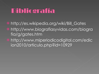 <ul><li>http://es.wikipedia.org/wiki/Bill_Gates </li></ul><ul><li>http://www.biografiasyvidas.com/biografia/g/gates.htm </...