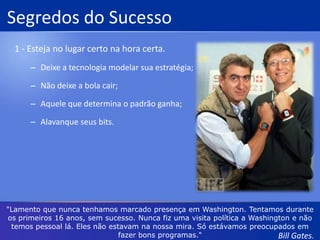 Em 27 de Junho de 2008, Gates teve seu último dia de trabalho integral na Microsoft;Recentemente, Gates, Warren Buffet e Mark Zuckerberg assinam o termo: The Power of Half;Fortuna atual estimada em US$56.000.000.000,00.“Com uma fortuna vem a responsabilidade de retribuir à sociedade da melhor forma possível, em favor de quem necessita.”Bill Gates.