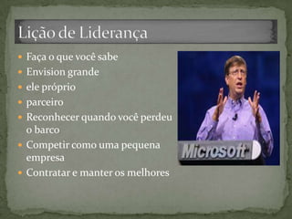  Faça o que você sabe
 Envision grande
 ele próprio
 parceiro
 Reconhecer quando você perdeu
o barco
 Competir como uma pequena
empresa
 Contratar e manter os melhores
 
