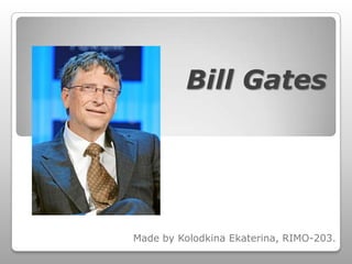 Bill Gates




Made by Kolodkina Ekaterina, RIMO-203.
 