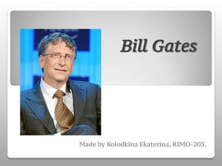 Bill Gates




Made by Kolodkina Ekaterina, RIMO-203.
 