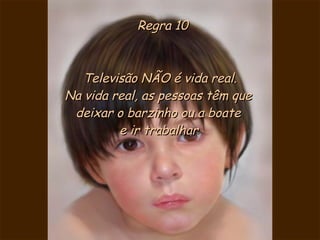 Regra 10 Televisão NÃO é vida real. Na vida real, as pessoas têm que  deixar o barzinho ou a boate  e ir trabalhar . 