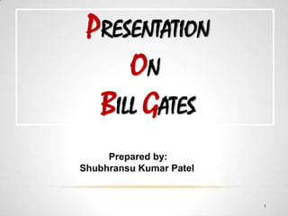 PRESENTATION
     ON
  BILL GATES
     Prepared by:
Shubhransu Kumar Patel


                         1
 