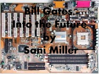 Bill Gates,
Into the Future
by
Sani Miller
 
