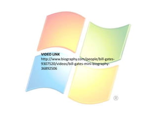 VIDEO LINK
http://www.biography.com/people/bill-gates9307520/videos/bill-gates-mini-biography36892506

 