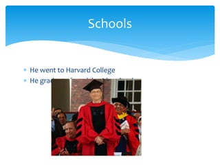 Schools 
 He went to Harvard College 
 He graduate from lakeside school 
 