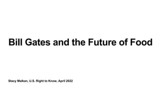 Stacy Malkan, U.S. Right to Know, April 2022
Bill Gates and the Future of Food
 