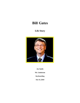 Bill Gates

 Life Story




   Joe Smith

 Mr. Lindstrom

  Keyboarding

  Oct 15, 2010
 