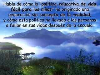 Habla de cómo la  "política educativa de  vida fácil  para los niños"  ha originado una generación  sin concepto de la realidad , y cómo esta política ha llevado a las personas a fallar en sus vidas después de la escuela. 