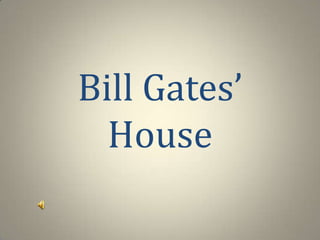 Bill Gates’
  House
 