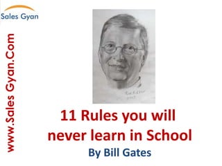 www.Sales Gyan.Com

11 Rules you will
never learn in School
By Bill Gates

 